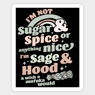 I'm Not Sugar And Spice Or Anything Nice I'm Sage and Hood Magnet